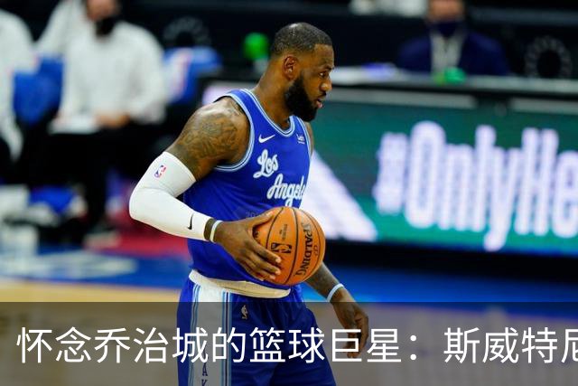 怀念乔治城的篮球巨星：斯威特尼的传奇人生